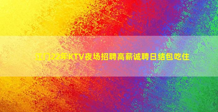 江门22年KTV夜场招聘高薪诚聘日结包吃住